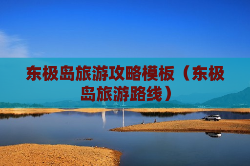 东极岛旅游攻略模板（东极岛旅游路线）