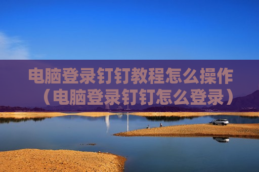 电脑登录钉钉教程怎么操作（电脑登录钉钉怎么登录）