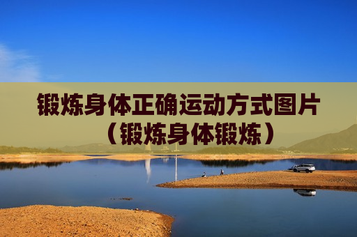 锻炼身体正确运动方式图片（锻炼身体锻炼）
