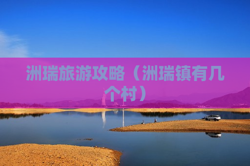 洲瑞旅游攻略（洲瑞镇有几个村）