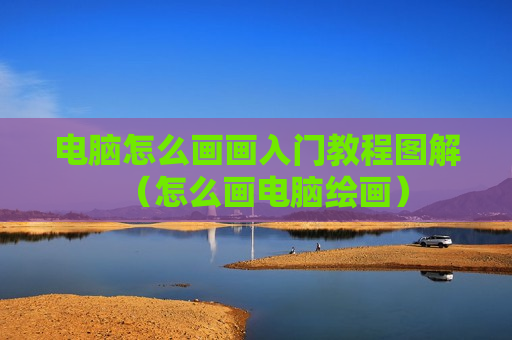 电脑怎么画画入门教程图解（怎么画电脑绘画）
