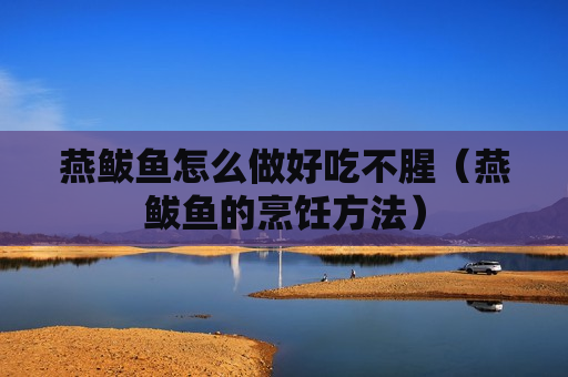 燕鲅鱼怎么做好吃不腥（燕鲅鱼的烹饪方法）