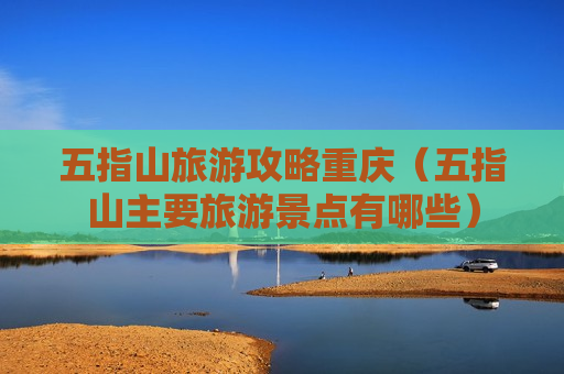 五指山旅游攻略重庆（五指山主要旅游景点有哪些）