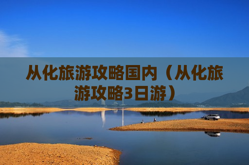 从化旅游攻略国内（从化旅游攻略3日游）