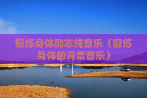 锻炼身体励志纯音乐（锻炼身体的背景音乐）