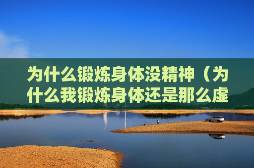 为什么锻炼身体没精神（为什么我锻炼身体还是那么虚）