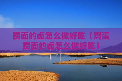 捞面的卤怎么做好吃（鸡蛋捞面的卤怎么做好吃）
