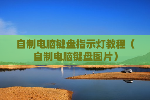 自制电脑键盘指示灯教程（自制电脑键盘图片）