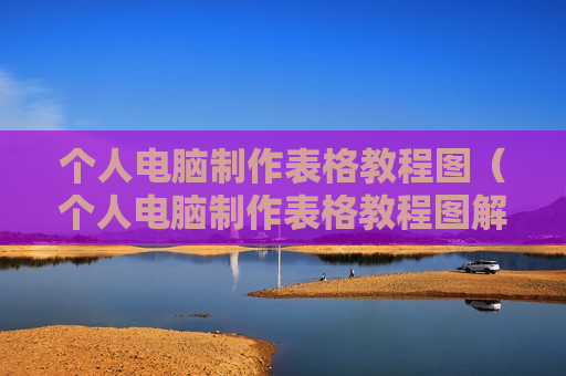 个人电脑制作表格教程图（个人电脑制作表格教程图解）