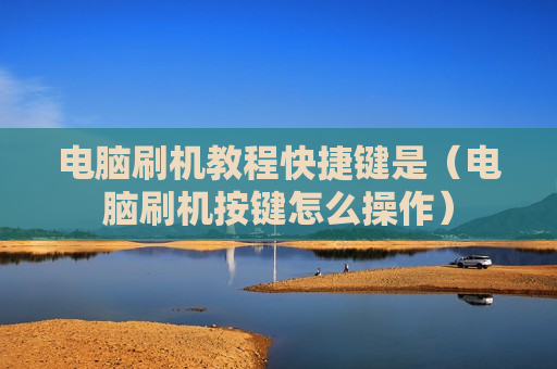 电脑刷机教程快捷键是（电脑刷机按键怎么操作）