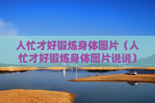 人忙才好锻炼身体图片（人忙才好锻炼身体图片说说）
