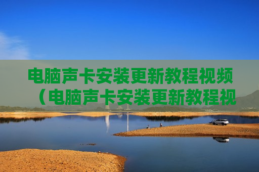 电脑声卡安装更新教程视频（电脑声卡安装更新教程视频讲解）