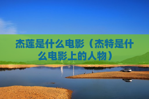 杰莲是什么电影（杰特是什么电影上的人物）