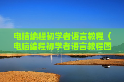 电脑编程初学者语言教程（电脑编程初学者语言教程图解）