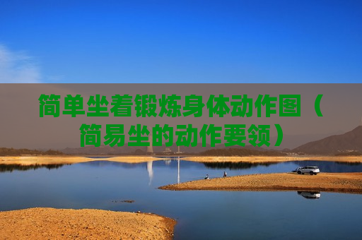 简单坐着锻炼身体动作图（简易坐的动作要领）