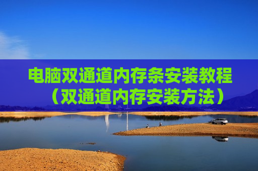 电脑双通道内存条安装教程（双通道内存安装方法）