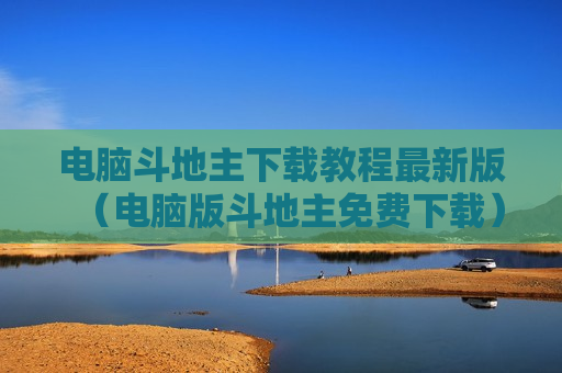 电脑斗地主下载教程最新版（电脑版斗地主免费下载）