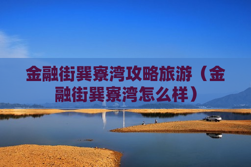 金融街巽寮湾攻略旅游（金融街巽寮湾怎么样）