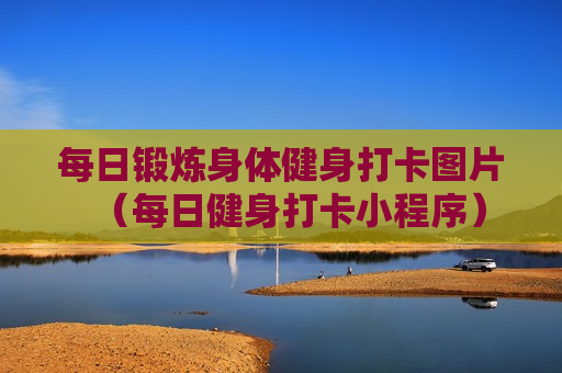 每日锻炼身体健身打卡图片（每日健身打卡小程序）