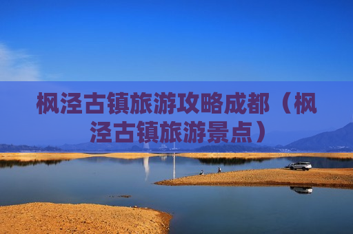 枫泾古镇旅游攻略成都（枫泾古镇旅游景点）