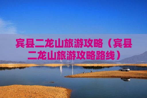 宾县二龙山旅游攻略（宾县二龙山旅游攻略路线）