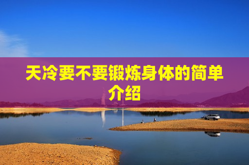 天冷要不要锻炼身体的简单介绍