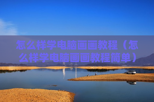 怎么样学电脑画画教程（怎么样学电脑画画教程简单）