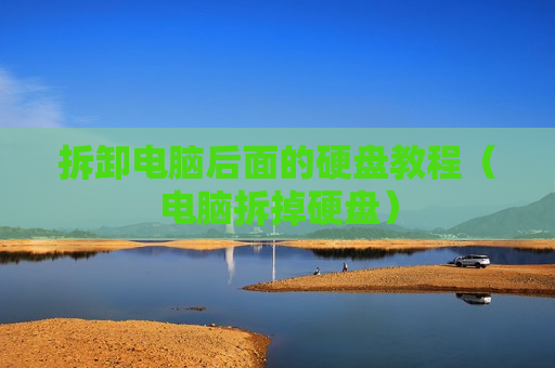 拆卸电脑后面的硬盘教程（电脑拆掉硬盘）