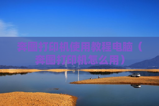 奔图打印机使用教程电脑（奔图打印机怎么用）