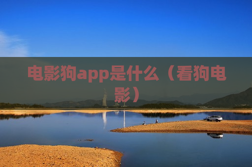 电影狗app是什么（看狗电影）