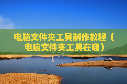 电脑文件夹工具制作教程（电脑文件夹工具在哪）
