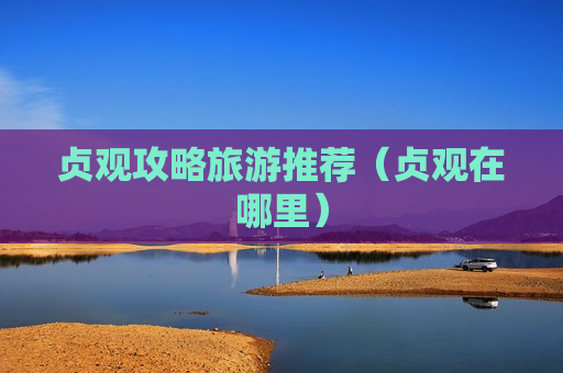 贞观攻略旅游推荐（贞观在哪里）