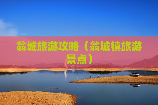 翁城旅游攻略（翁城镇旅游景点）