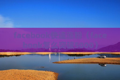 facebook快速涨粉（facebook怎么突破5000）