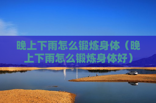晚上下雨怎么锻炼身体（晚上下雨怎么锻炼身体好）