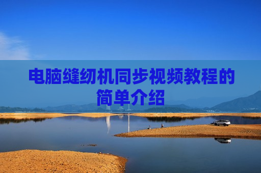 电脑缝纫机同步视频教程的简单介绍