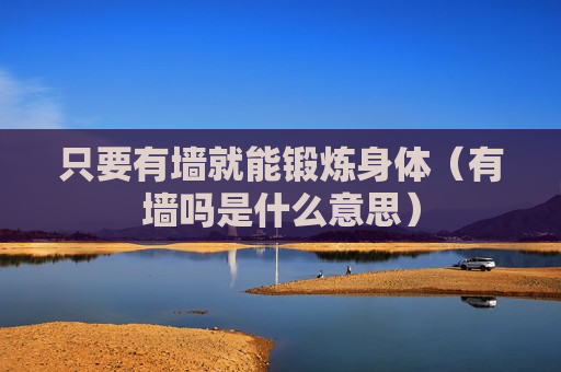 只要有墙就能锻炼身体（有墙吗是什么意思）