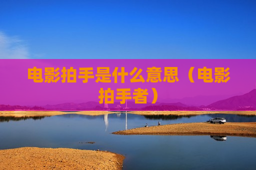 电影拍手是什么意思（电影拍手者）