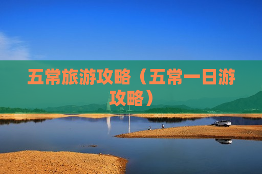 五常旅游攻略（五常一日游攻略）