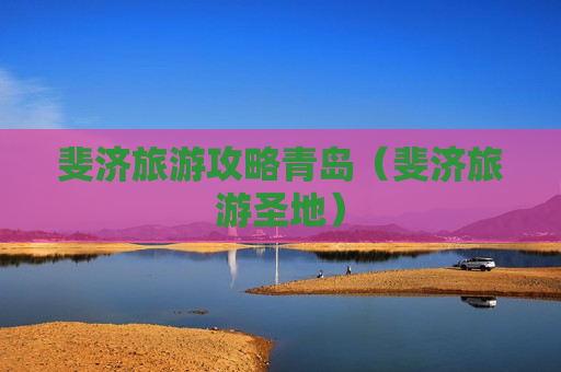 斐济旅游攻略青岛（斐济旅游圣地）