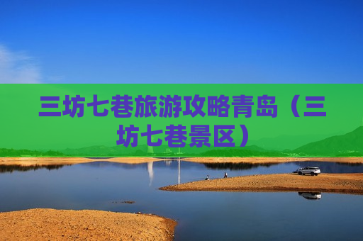 三坊七巷旅游攻略青岛（三坊七巷景区）