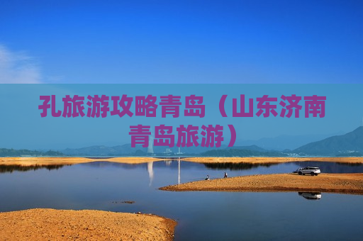 孔旅游攻略青岛（山东济南青岛旅游）