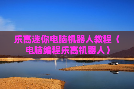 乐高迷你电脑机器人教程（电脑编程乐高机器人）