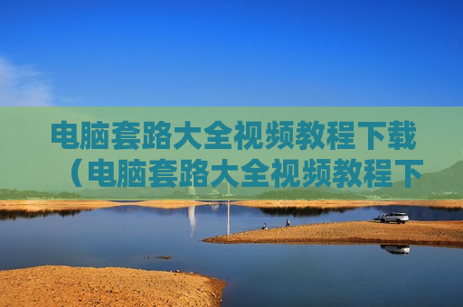 电脑套路大全视频教程下载（电脑套路大全视频教程下载软件）