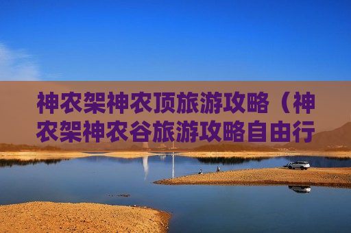神农架神农顶旅游攻略（神农架神农谷旅游攻略自由行）
