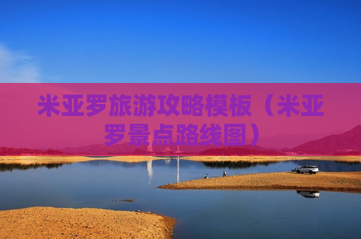 米亚罗旅游攻略模板（米亚罗景点路线图）