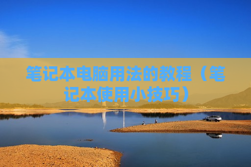 笔记本电脑用法的教程（笔记本使用小技巧）