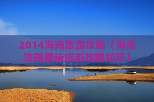 2014海南旅游攻略（海南攻略最佳旅游攻略知乎）