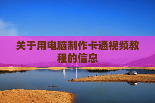 关于用电脑制作卡通视频教程的信息