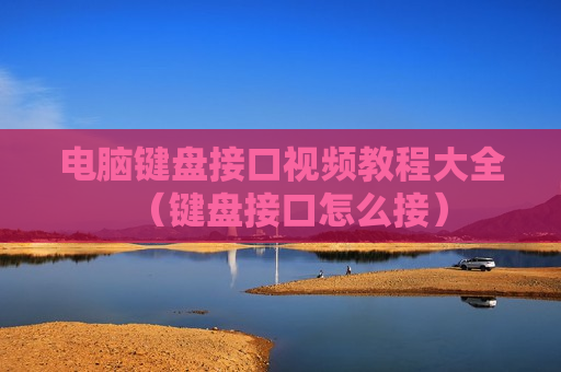 电脑键盘接口视频教程大全（键盘接口怎么接）